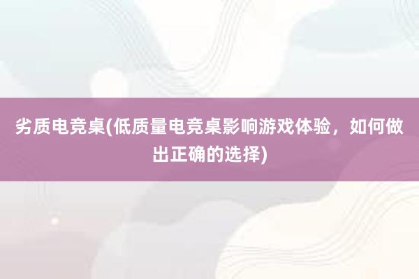 劣质电竞桌(低质量电竞桌影响游戏体验，如何做出正确的选择)