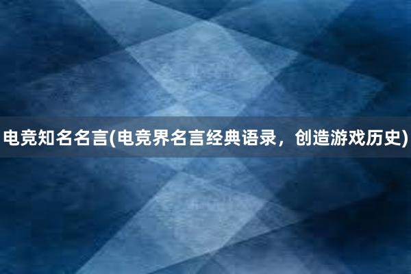 电竞知名名言(电竞界名言经典语录，创造游戏历史)