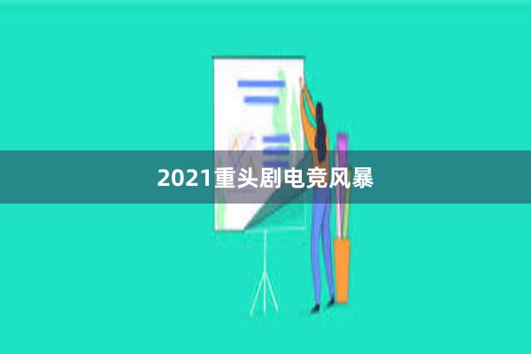 2021重头剧电竞风暴