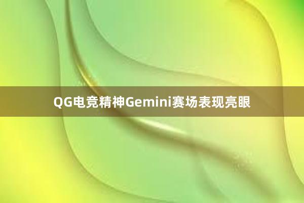 QG电竞精神Gemini赛场表现亮眼