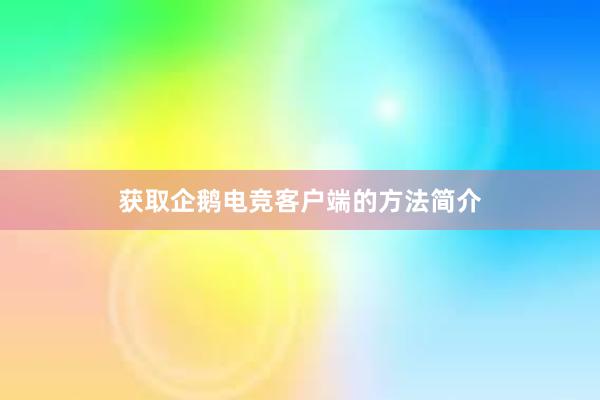 获取企鹅电竞客户端的方法简介