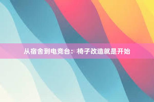 从宿舍到电竞台：椅子改造就是开始