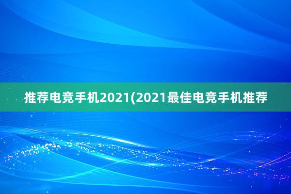 推荐电竞手机2021(2021最佳电竞手机推荐