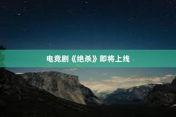 电竞剧《绝杀》即将上线