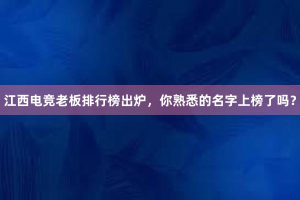 江西电竞老板排行榜出炉，你熟悉的名字上榜了吗？