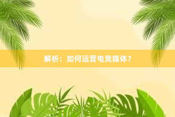 解析：如何运营电竞媒体？