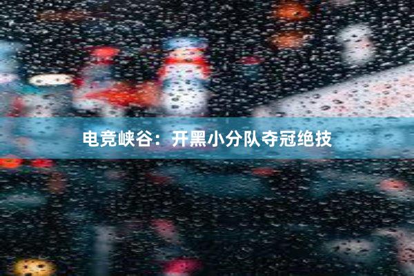 电竞峡谷：开黑小分队夺冠绝技