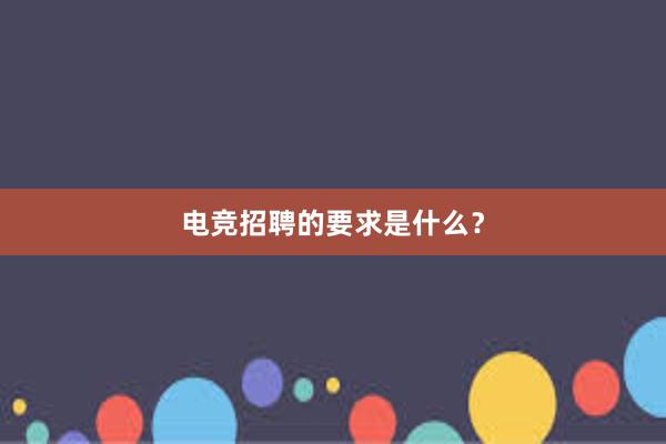 电竞招聘的要求是什么？