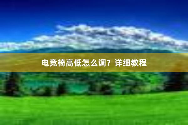 电竞椅高低怎么调？详细教程