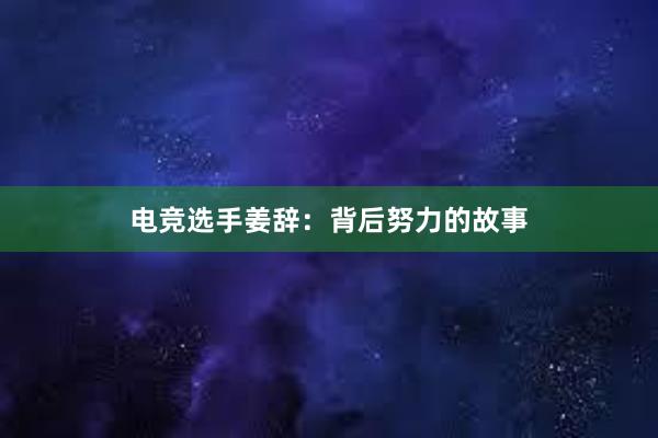 电竞选手姜辞：背后努力的故事