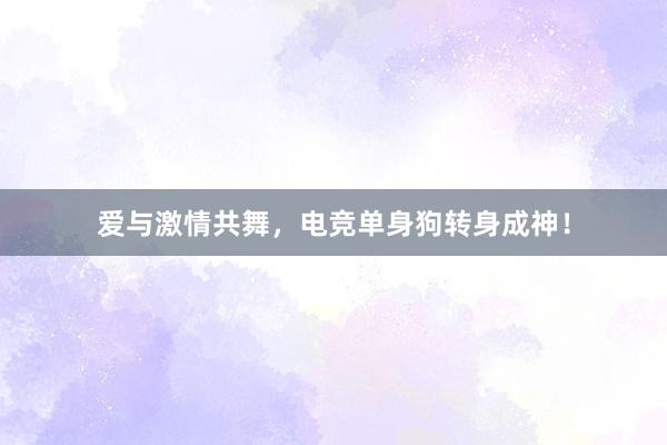 爱与激情共舞，电竞单身狗转身成神！