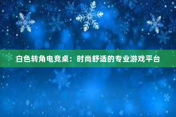 白色转角电竞桌：时尚舒适的专业游戏平台