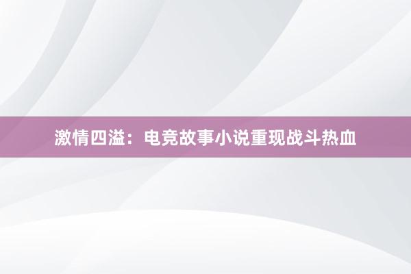 激情四溢：电竞故事小说重现战斗热血